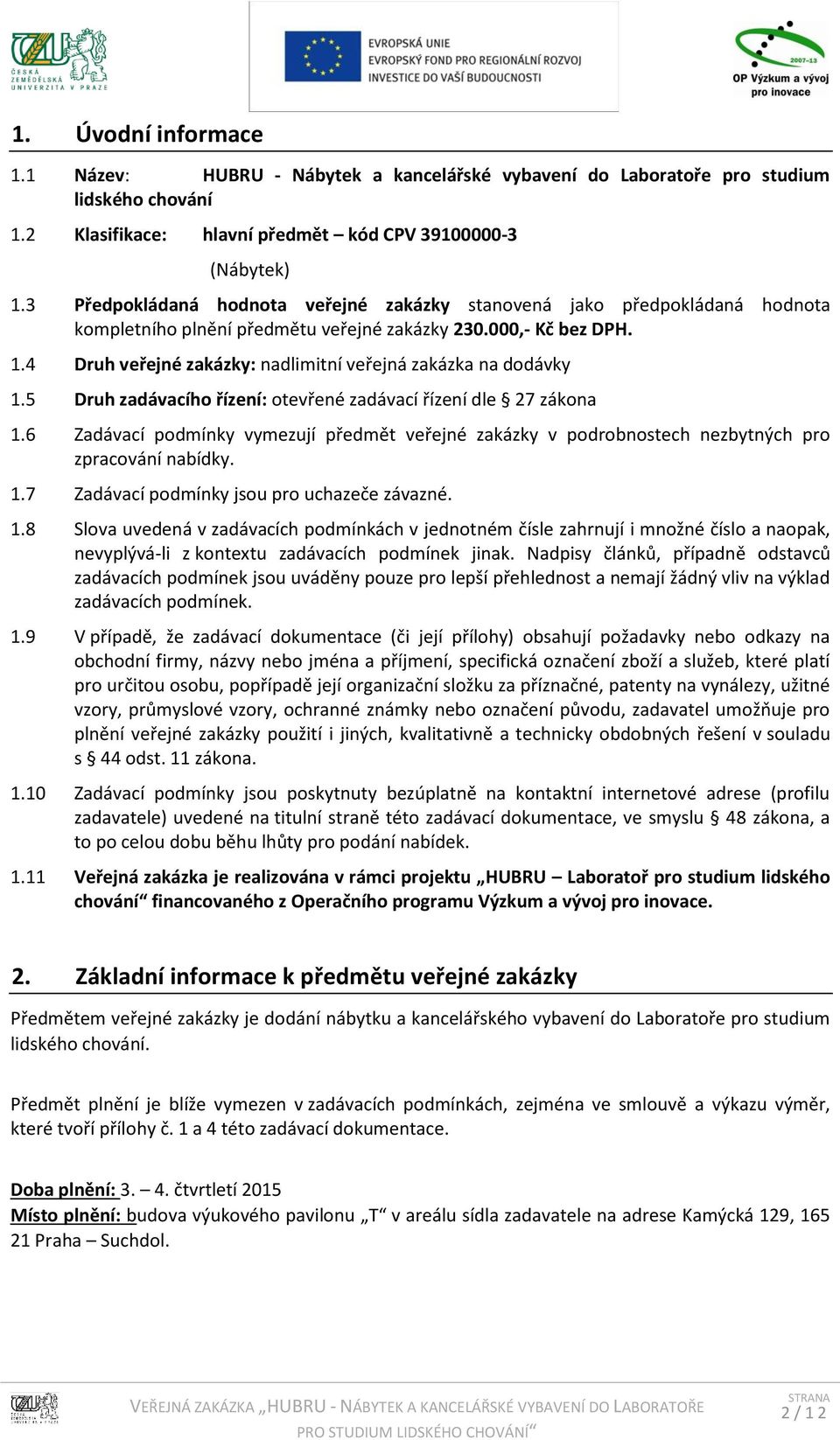 4 Druh veřejné zakázky: nadlimitní veřejná zakázka na dodávky 1.5 Druh zadávacího řízení: otevřené zadávací řízení dle 27 zákona 1.