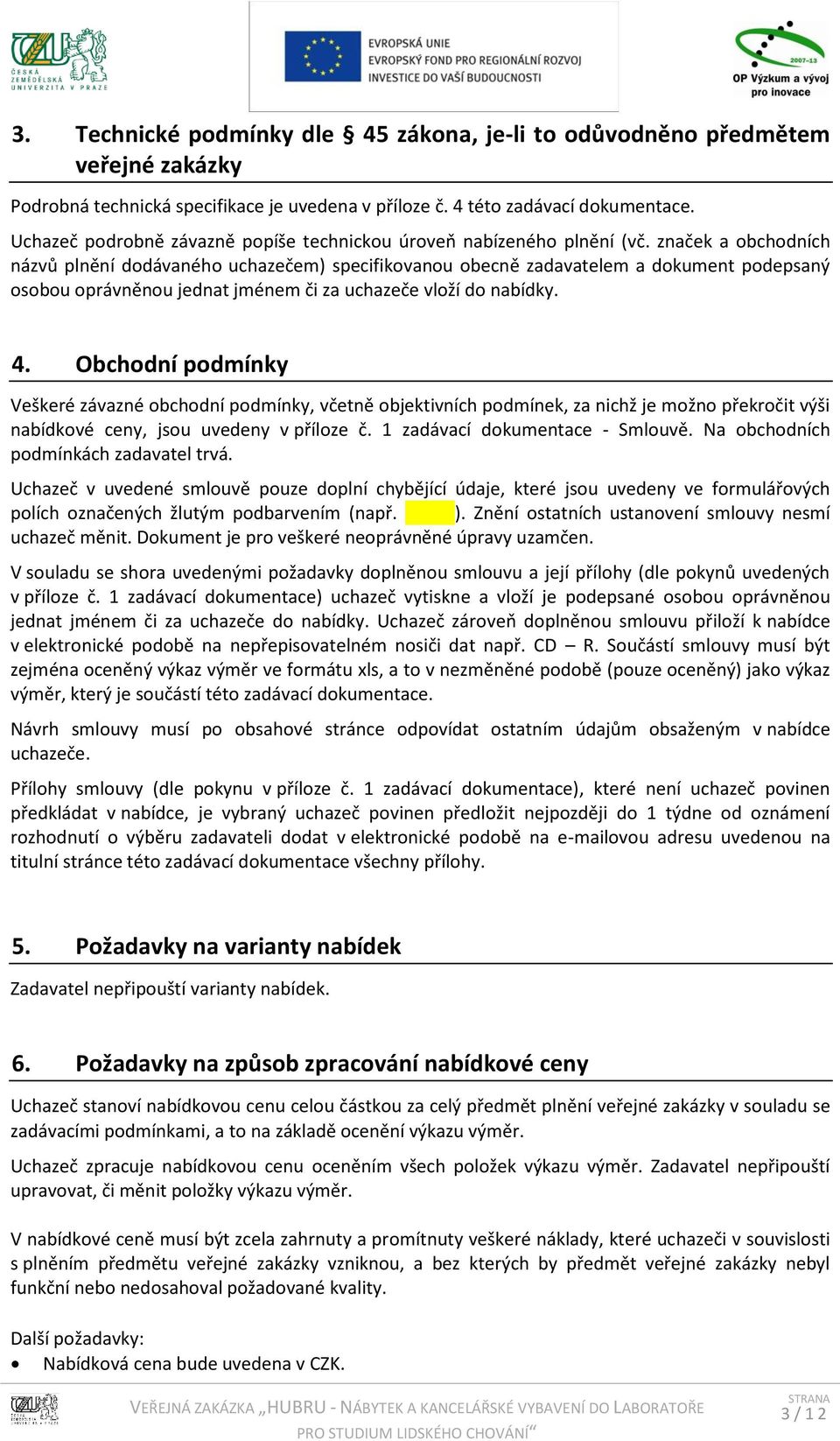 značek a obchodních názvů plnění dodávaného uchazečem) specifikovanou obecně zadavatelem a dokument podepsaný osobou oprávněnou jednat jménem či za uchazeče vloží do nabídky. 4.