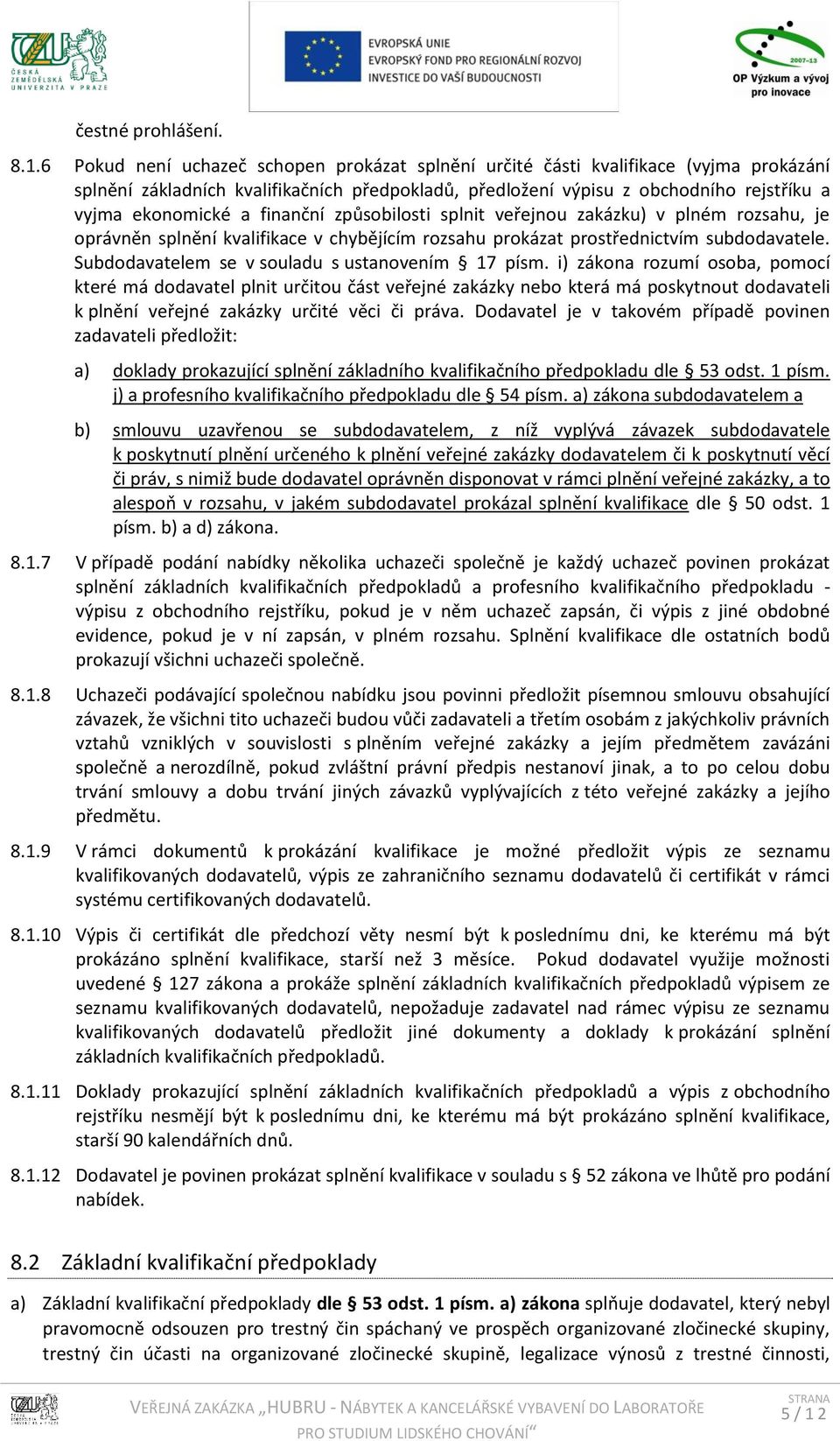 finanční způsobilosti splnit veřejnou zakázku) v plném rozsahu, je oprávněn splnění kvalifikace v chybějícím rozsahu prokázat prostřednictvím subdodavatele.