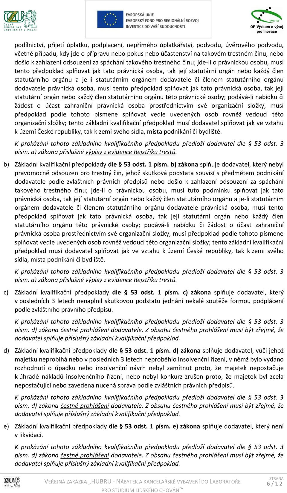 orgánu a je-li statutárním orgánem dodavatele či členem statutárního orgánu dodavatele právnická osoba, musí tento předpoklad splňovat jak tato právnická osoba, tak její statutární orgán nebo každý