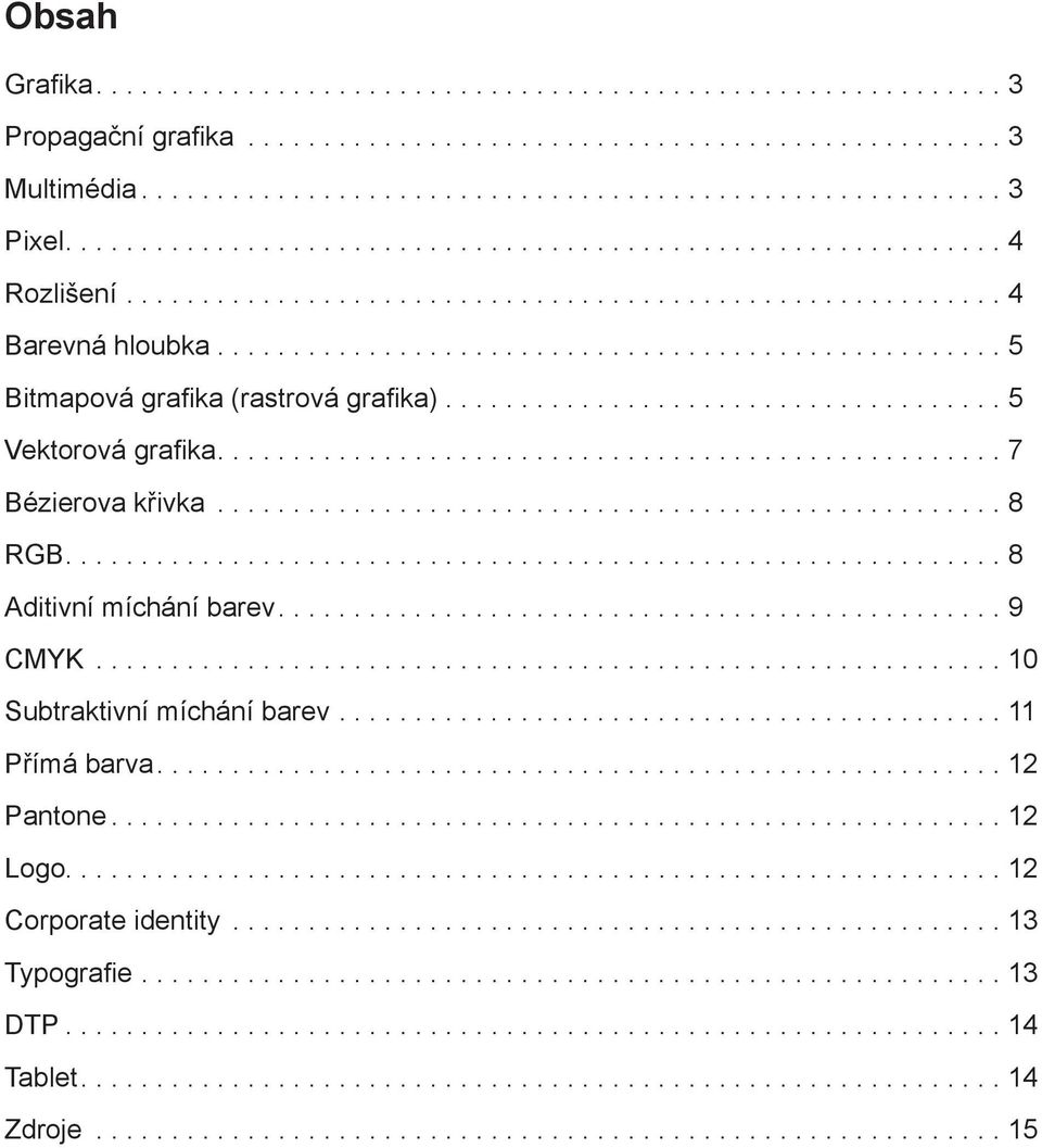 ..8 Aditivní míchání barev...9 CMYK...10 Subtraktivní míchání barev...11 Přímá barva...12 Pantone...12 Logo.