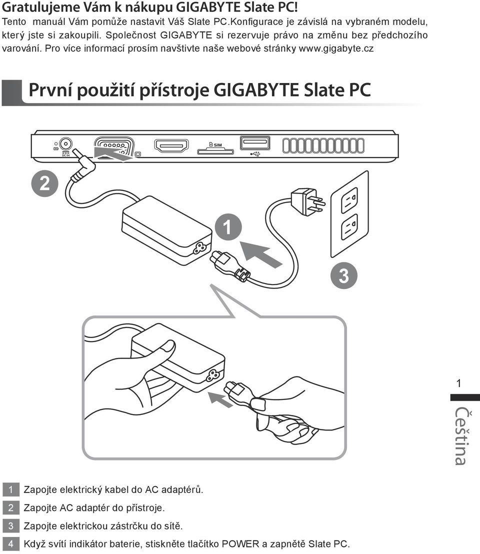 Společnost GIGABYTE si rezervuje právo na změnu bez předchozího varování. Pro více informací prosím navštivte naše webové stránky www.