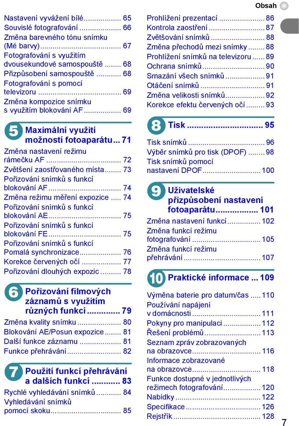 .. 72 Zvětšení zaostřovaného místa... 73 Pořizování snímků s funkcí blokování AF... 74 Změna režimu měření expozice... 74 Pořizování snímků s funkcí blokování AE.