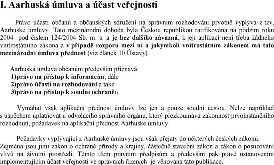 a je bez dalšího závazná, k její aplikaci není třeba žádného vnitrostátního zákona a v případě rozporu mezi ní a jakýmkoli vnitrostátním zákonem má tato mezinárodní úmluva přednost (viz článek 10