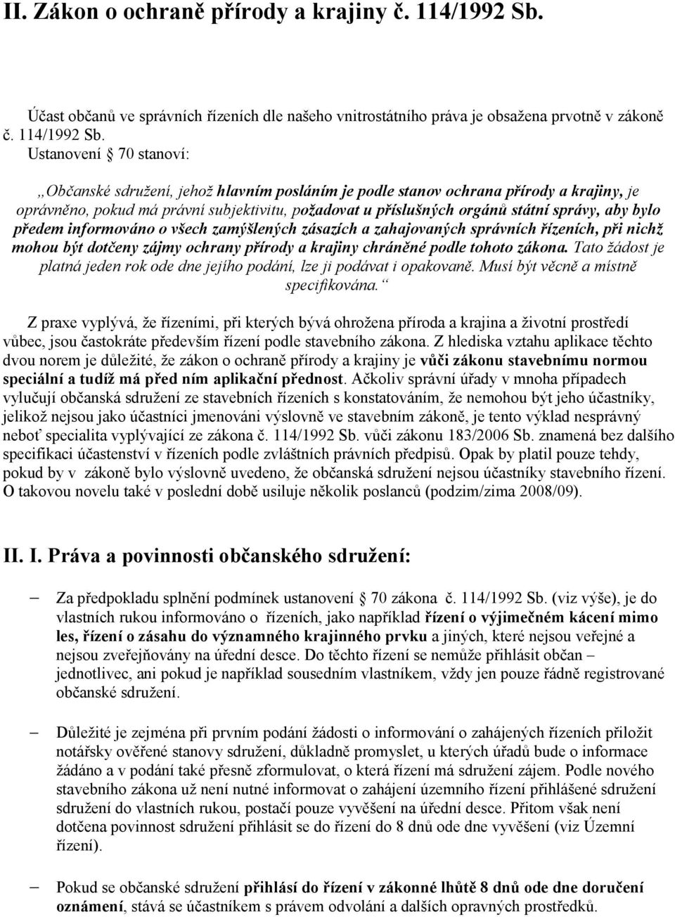 Ustanovení 70 stanoví: Občanské sdružení, jehož hlavním posláním je podle stanov ochrana přírody a krajiny, je oprávněno, pokud má právní subjektivitu, požadovat u příslušných orgánů státní správy,