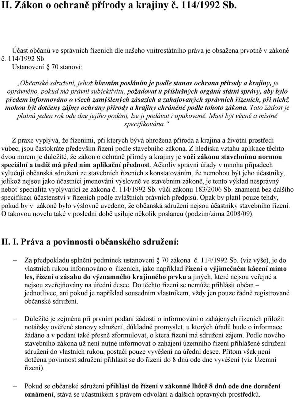 Ustanovení 70 stanoví: Občanské sdružení, jehož hlavním posláním je podle stanov ochrana přírody a krajiny, je oprávněno, pokud má právní subjektivitu, požadovat u příslušných orgánů státní správy,