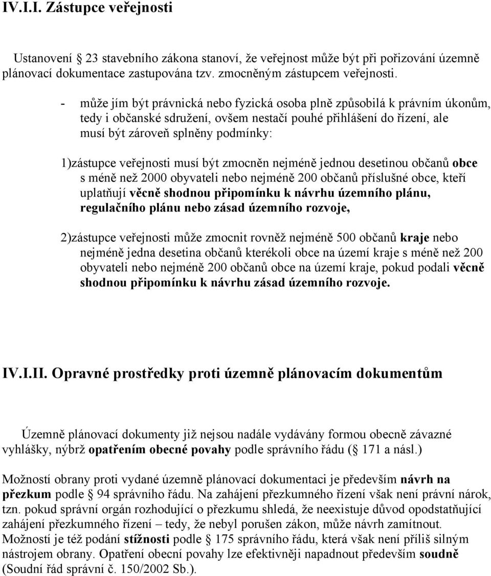 veřejnosti musí být zmocněn nejméně jednou desetinou občanů obce s méně než 2000 obyvateli nebo nejméně 200 občanů příslušné obce, kteří uplatňují věcně shodnou připomínku k návrhu územního plánu,