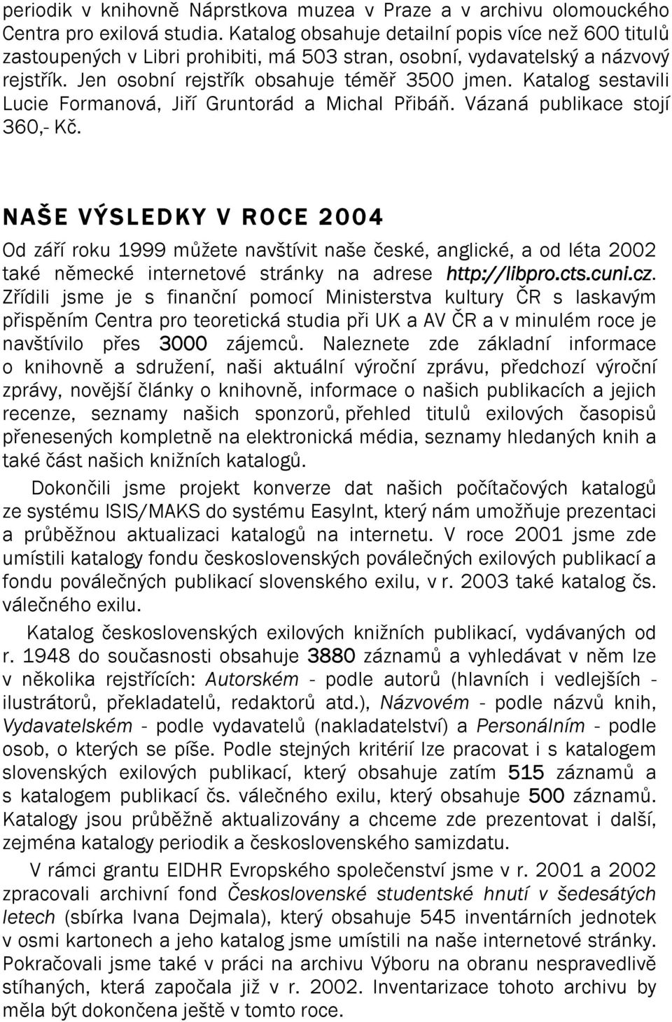 Katalog sestavili Lucie Formanová, Jiří Gruntorád a Michal Přibáň. Vázaná publikace stojí 360,- Kč.