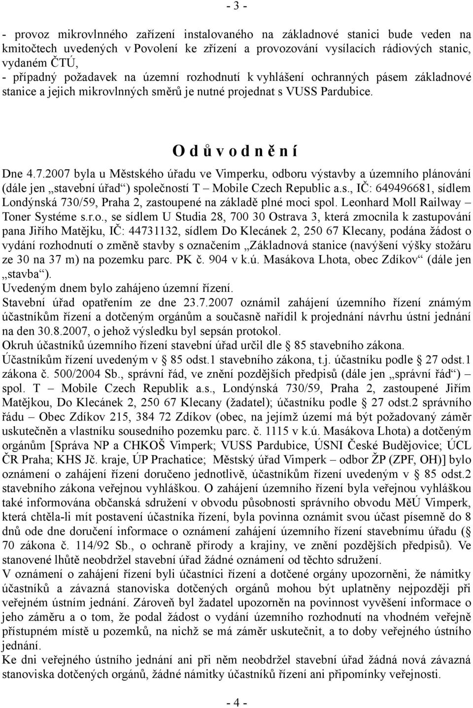 2007 byla u Městského úřadu ve Vimperku, odboru výstavby a územního plánování (dále jen stavební úřad ) společností T Mobile Czech Republic a.s., IČ: 649496681, sídlem Londýnská 730/59, Praha 2, zastoupené na základě plné moci spol.