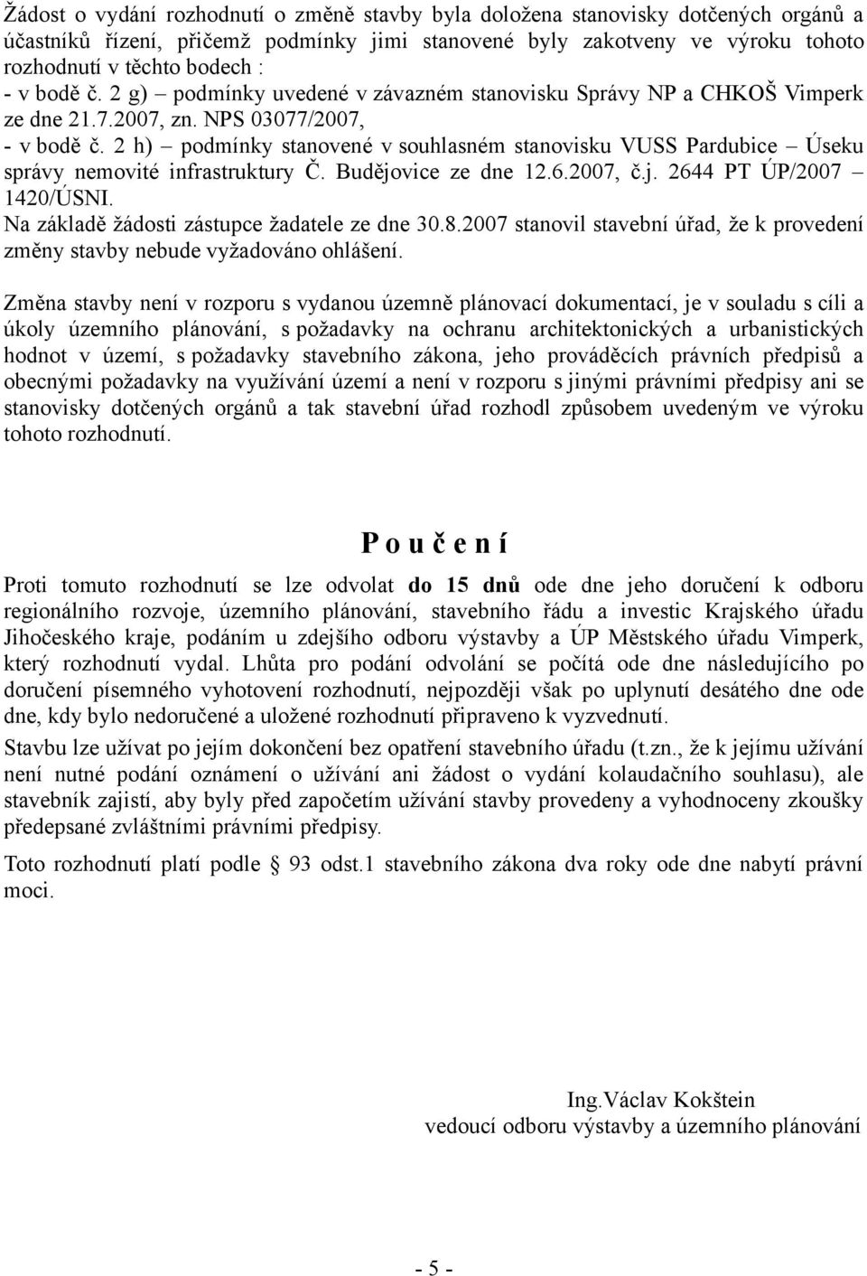 2 h) podmínky stanovené v souhlasném stanovisku VUSS Pardubice Úseku správy nemovité infrastruktury Č. Budějovice ze dne 12.6.2007, č.j. 2644 PT ÚP/2007 1420/ÚSNI.