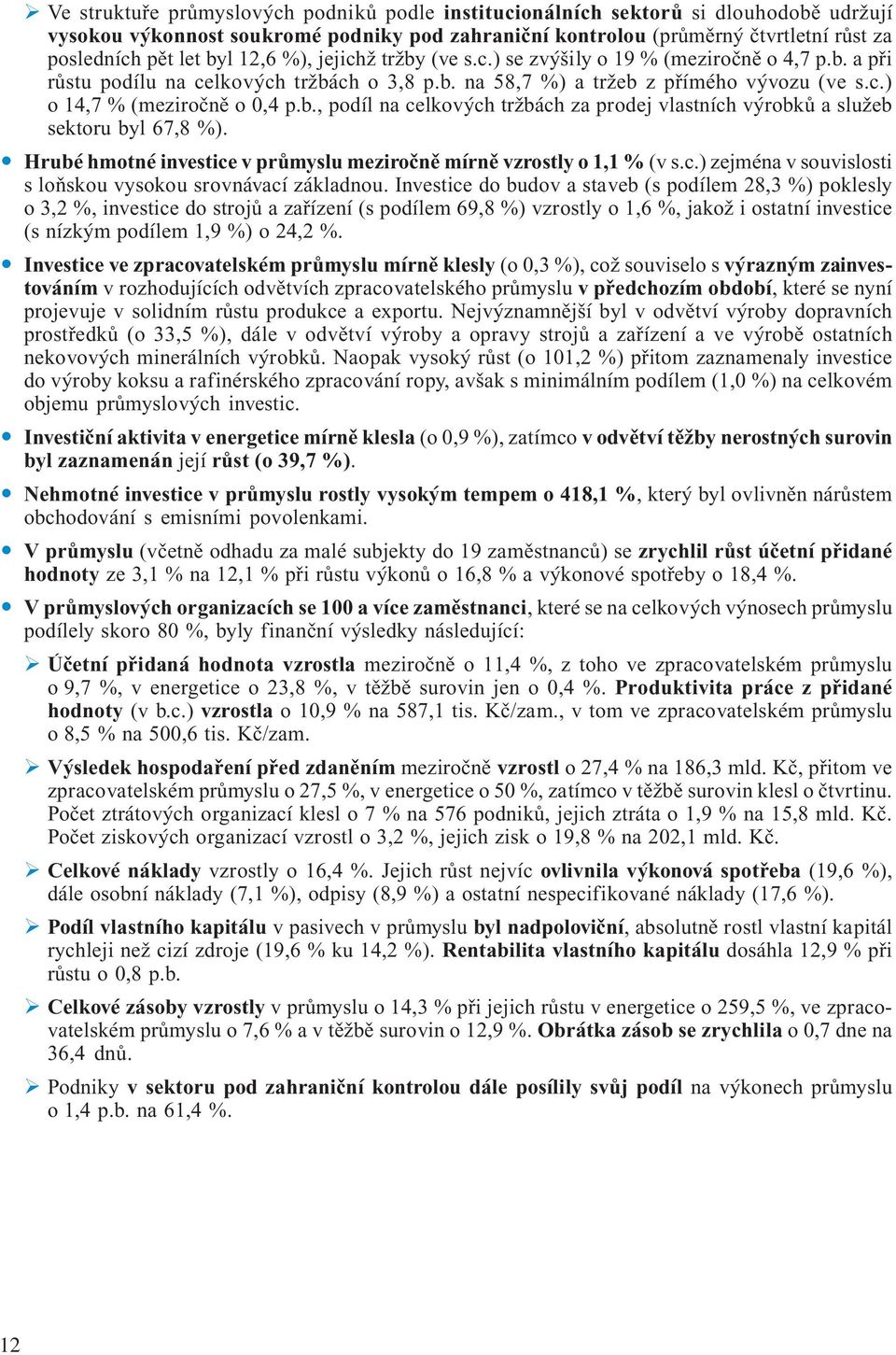 Hrubé hmotné investice v průmyslu meziročně mírně vzrostly o 1,1 % (v s.c.) zejména v souvislosti s loňskou vysokou srovnávací základnou.