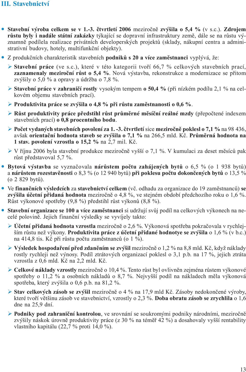 administrativní budovy, hotely, multifunkční objekty). Z produkčních charakteristik stavebních podniků s 20 a více zaměstnanci vyplývá, že: Stavební práce (ve s.c.), které v této kategorii tvoří 66,7 % celkových stavebních prací, zaznamenaly meziroční růst o 5,4 %.