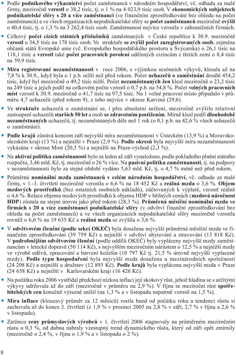 meziročně zvýšil o 40,4 tisíc, tj. o 1,3 % na 3 262,4 tisíc osob. Zaměstnanost nejvíce vzrostla v zahraničních firmách. Celkový počet cizích státních příslušníků zaměstnaných v České republice k 30.9.