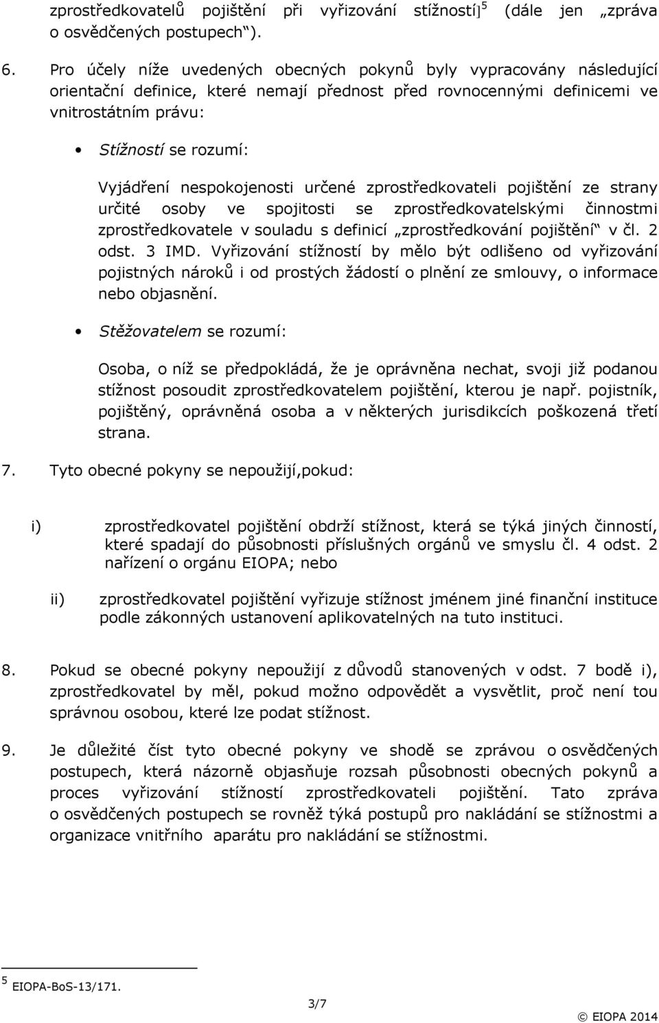 nespokojenosti určené zprostředkovateli pojištění ze strany určité osoby ve spojitosti se zprostředkovatelskými činnostmi zprostředkovatele v souladu s definicí zprostředkování pojištění v čl. 2 odst.