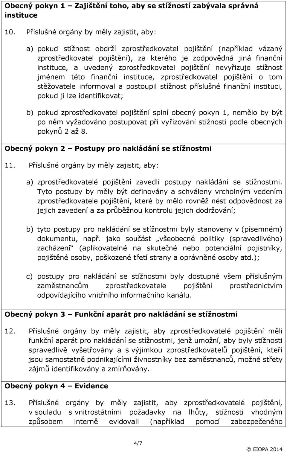 zprostředkovatel pojištění nevyřizuje stížnost jménem této finanční instituce, zprostředkovatel pojištění o tom stěžovatele informoval a postoupil stížnost příslušné finanční instituci, pokud ji lze