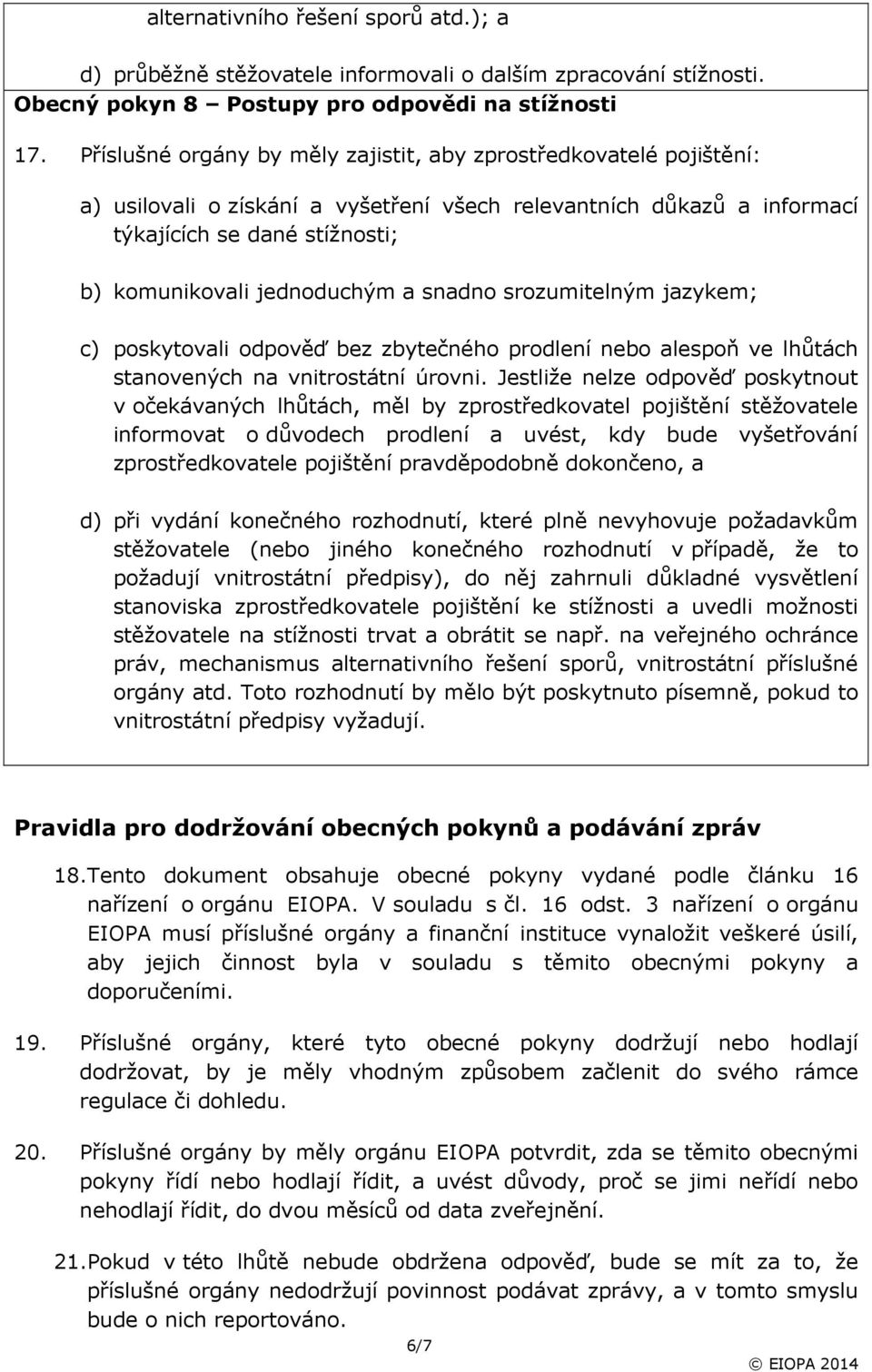 a snadno srozumitelným jazykem; c) poskytovali odpověď bez zbytečného prodlení nebo alespoň ve lhůtách stanovených na vnitrostátní úrovni.