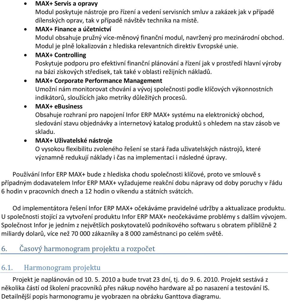 MAX+ Controlling Poskytuje podporu pro efektivní finanční plánování a řízení jak v prostředí hlavní výroby na bázi ziskových středisek, tak také v oblasti režijních nákladů.