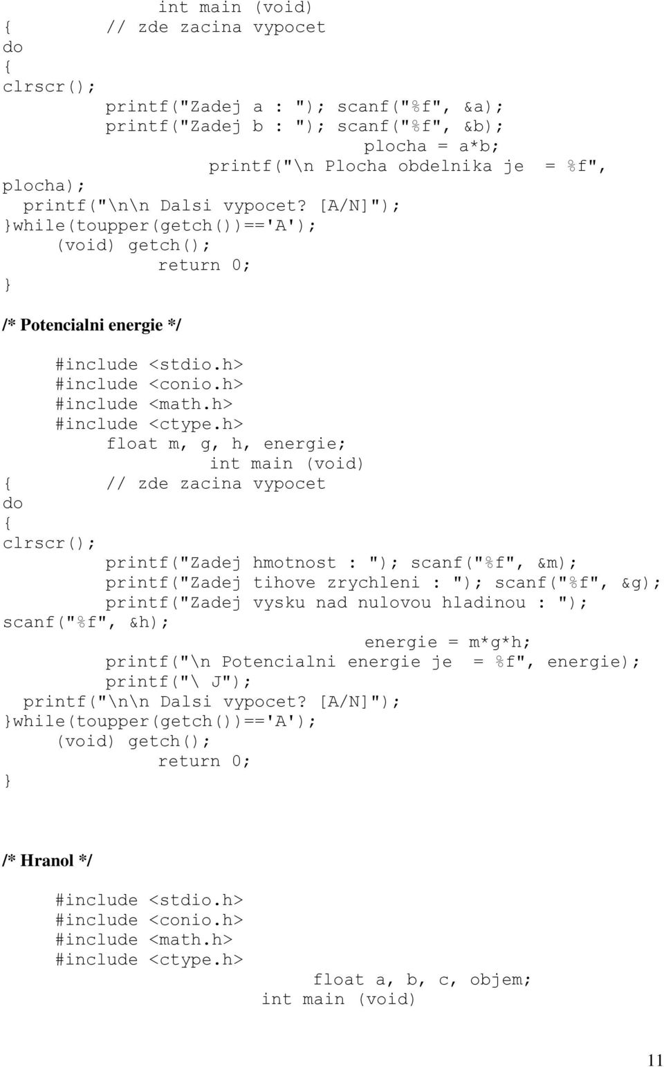 h> float m, g, h, energie; int main (void) // zde zacina vypocet Zadej hmotnost : "); scanf("%f", &m); Zadej tihove zrychleni : "); scanf("%f", &g); Zadej vysku nad