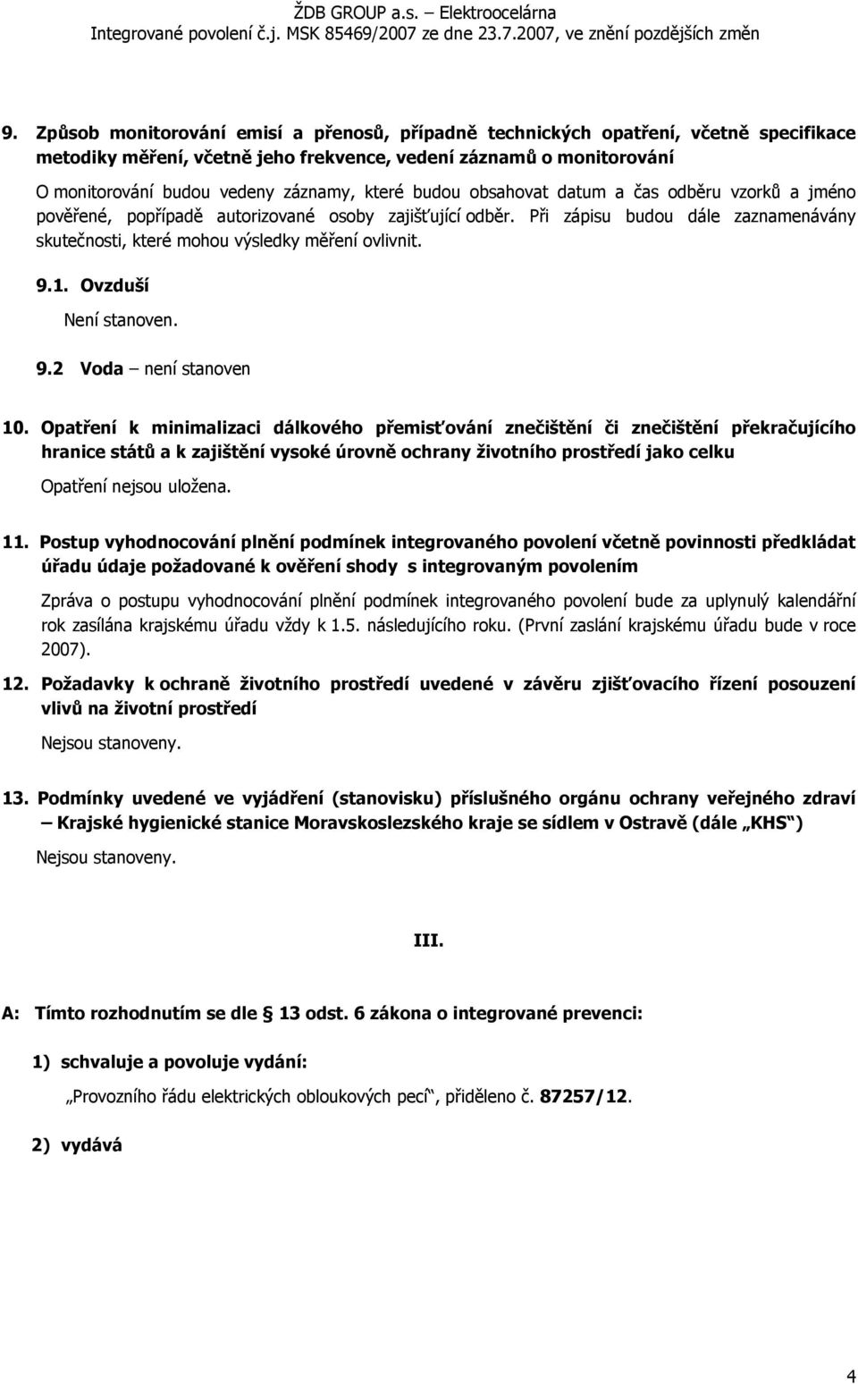 9.1. Ovzduší Není stanoven. 9.2 Voda není stanoven 10.