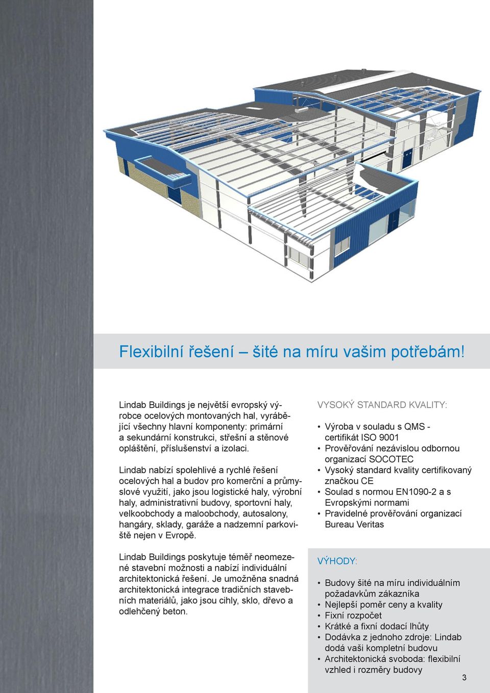 Lindab nabízí spolehlivé a rychlé řešení ocelových hal a budov pro komerční a průmyslové využití, jako jsou logistické haly, výrobní haly, administrativní budovy, sportovní haly, velkoobchody a