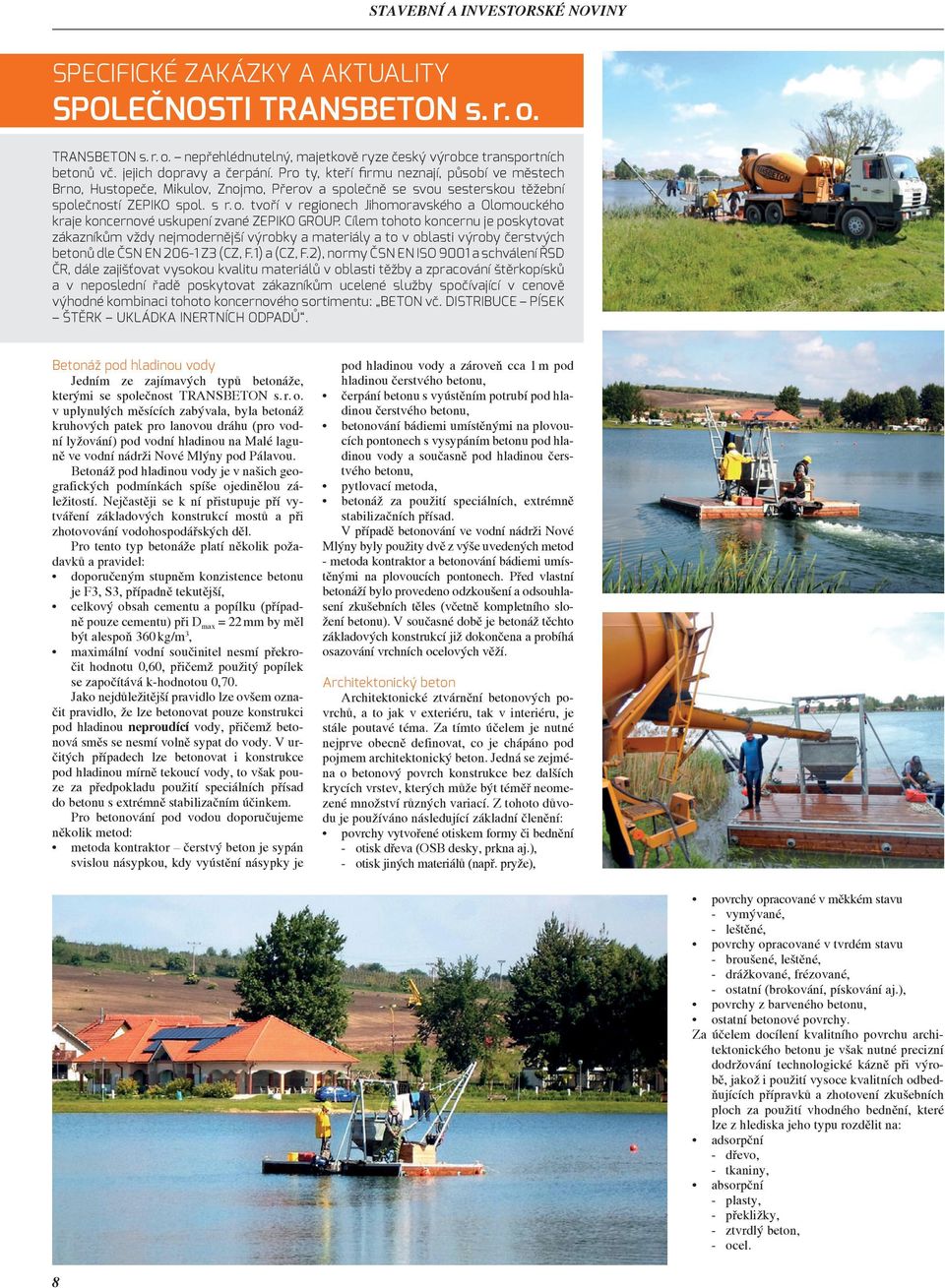 tvoří v regionech Jihomoravského a Olomouckého kraje koncernové uskupení zvané ZEPIKO GROUP.