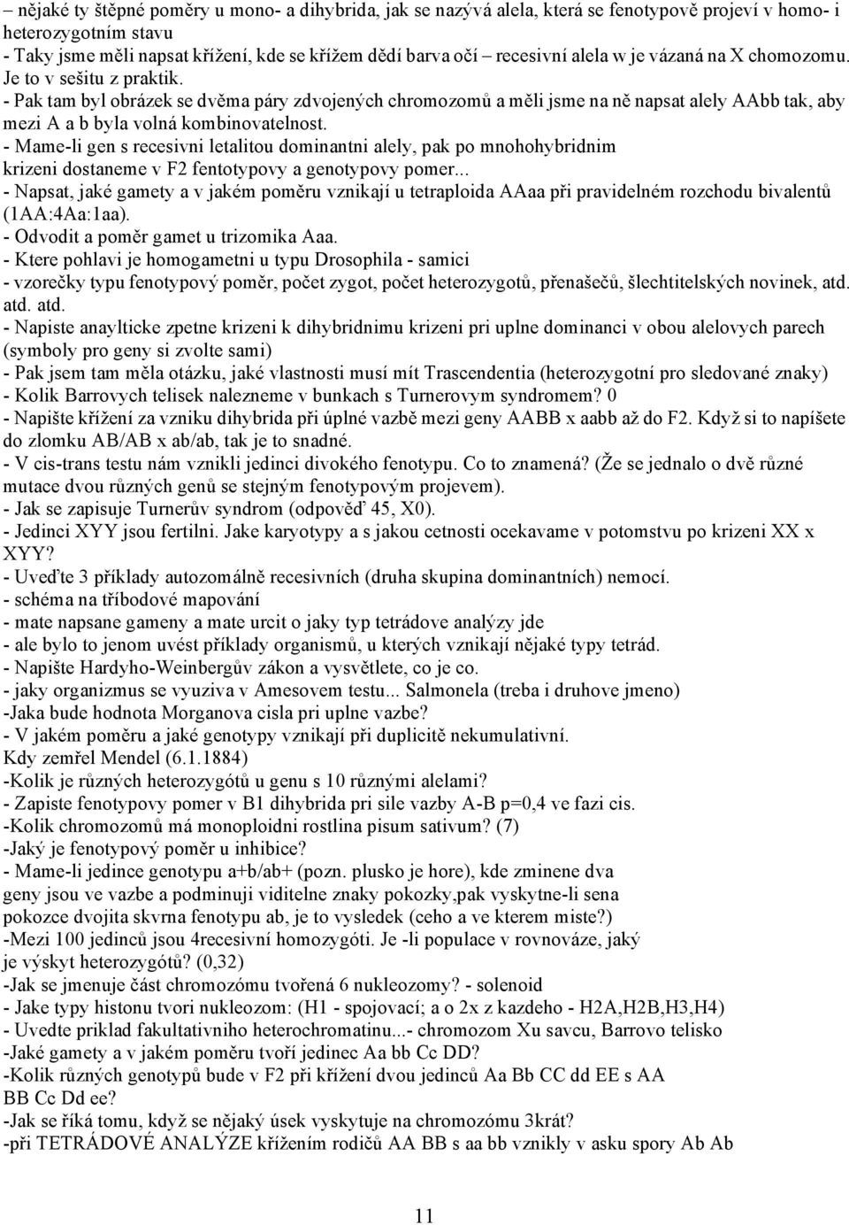 - Pak tam byl obrázek se dvěma páry zdvojených chromozomů a měli jsme na ně napsat alely AAbb tak, aby mezi A a b byla volná kombinovatelnost.