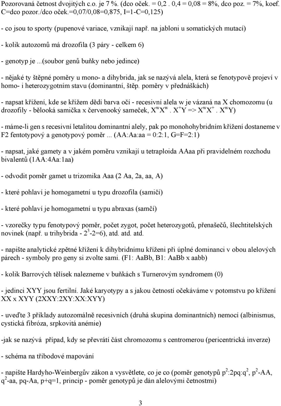 ..(soubor genů buňky nebo jedince) - nějaké ty štěpné poměry u mono- a dihybrida, jak se nazývá alela, která se fenotypově projeví v homo- i heterozygotním stavu (dominantní, štěp.