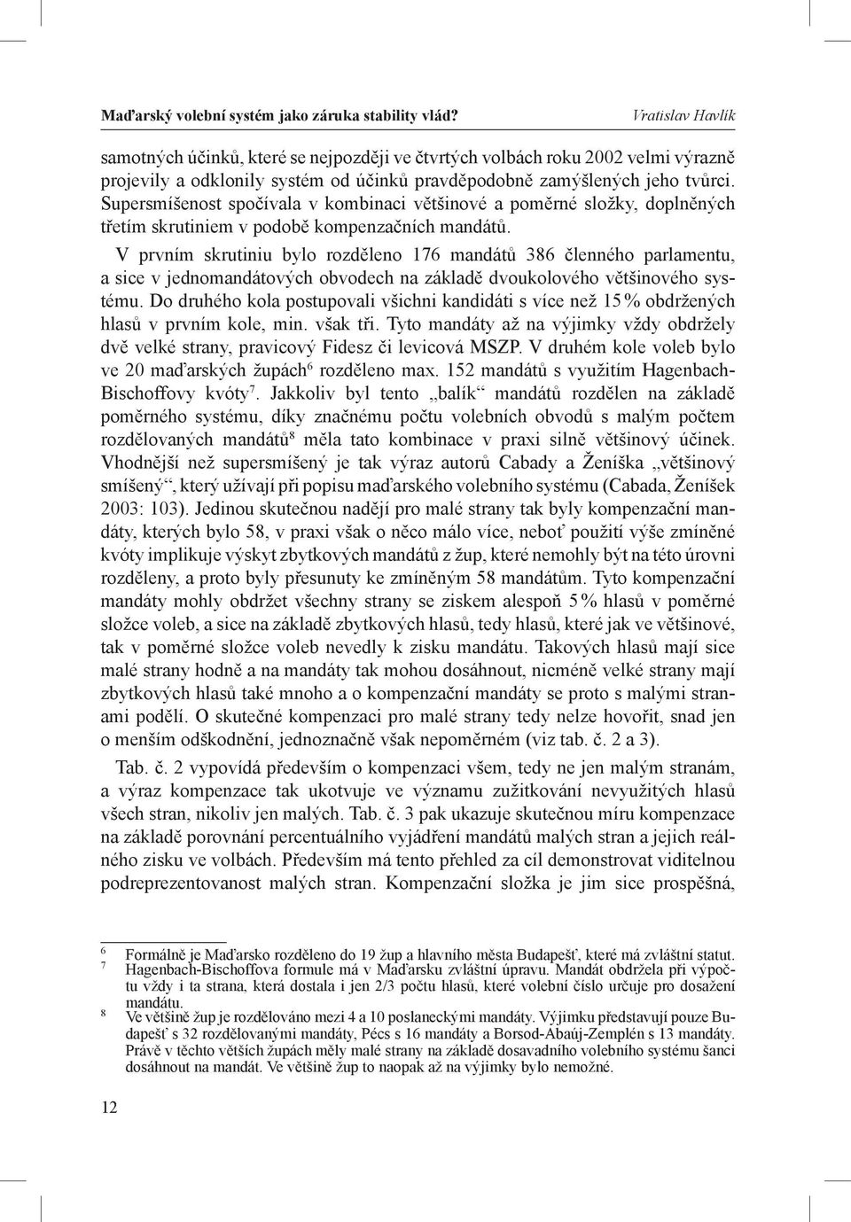 Supersmíšenost spočívala v kombinaci většinové a poměrné složky, doplněných třetím skrutiniem v podobě kompenzačních mandátů.