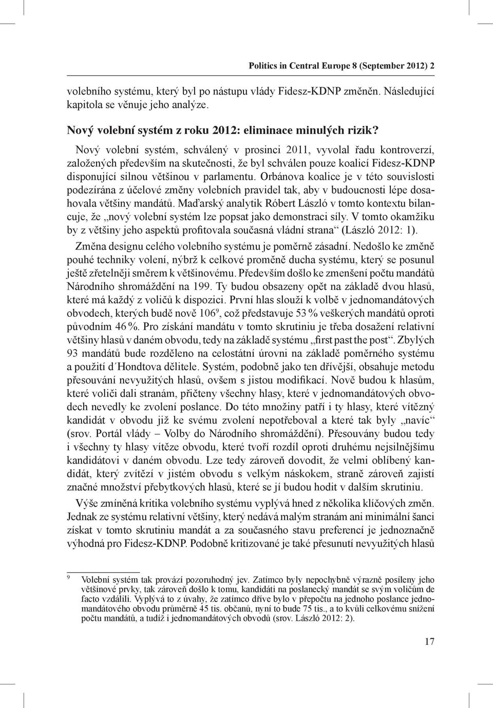 Nový volební systém, schválený v prosinci 2011, vyvolal řadu kontroverzí, založených především na skutečnosti, že byl schválen pouze koalicí Fidesz-KDNP disponující silnou většinou v parlamentu.