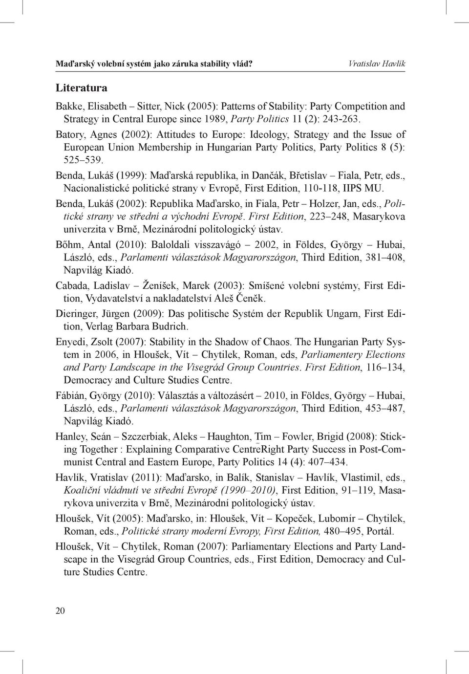 Batory, Agnes (2002): Attitudes to Europe: Ideology, Strategy and the Issue of European Union Membership in Hungarian Party Politics, Party Politics 8 (5): 525 539.