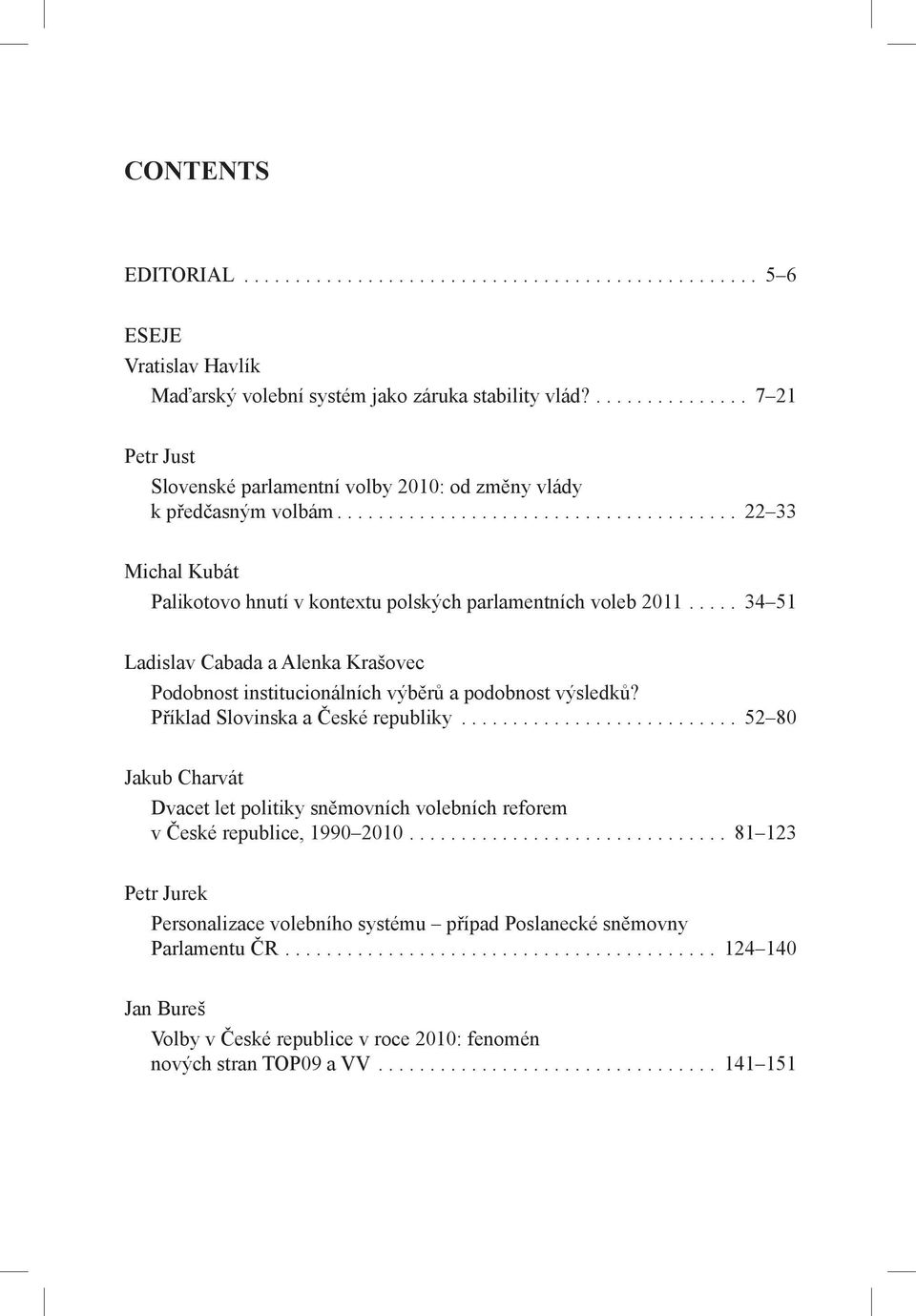 ..... 34 51 Ladislav Cabada a Alenka Krašovec Podobnost institucionálních výběrů a podobnost výsledků?. Příklad Slovinska a České republiky.