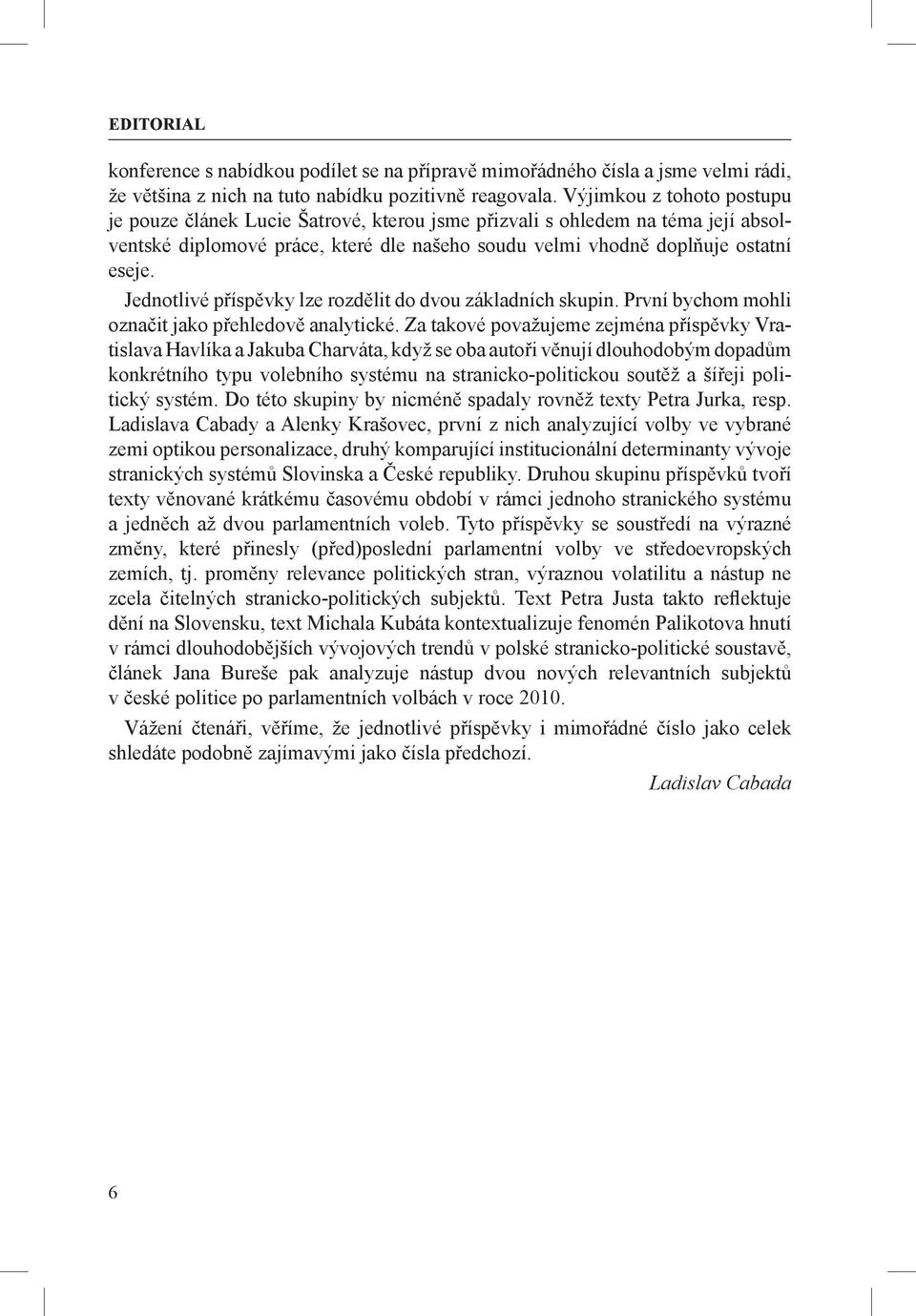 Jednotlivé příspěvky lze rozdělit do dvou základních skupin. První bychom mohli označit jako přehledově analytické.