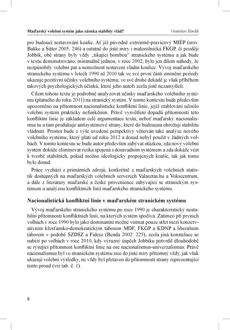 v roce 2002, bylo jen dílem náhody, že nezpůsobily volební pat a nemožnost sestavení vládní koalice.
