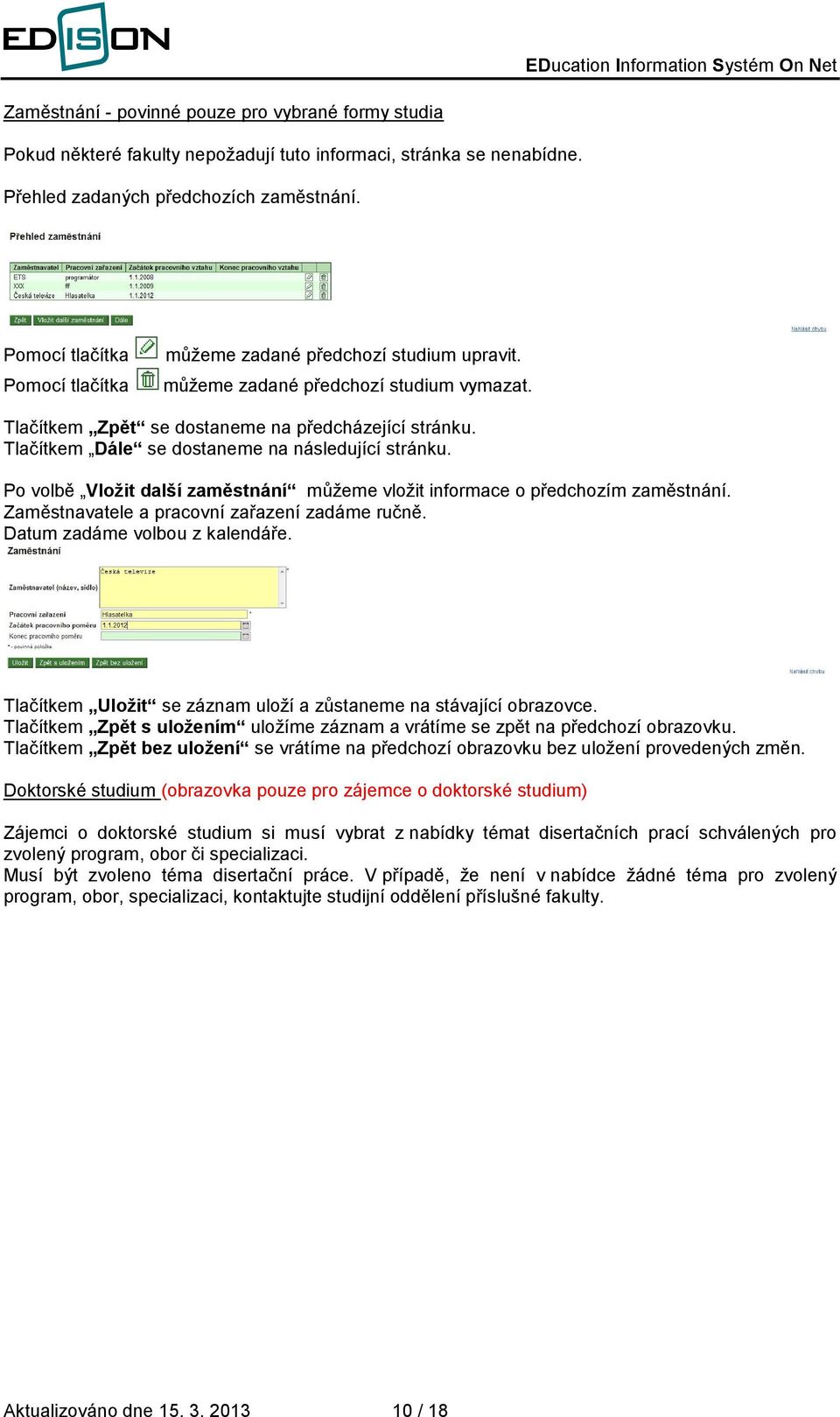 Tlačítkem Dále se dostaneme na následující stránku. Po volbě Vložit další zaměstnání můžeme vložit informace o předchozím zaměstnání. Zaměstnavatele a pracovní zařazení zadáme ručně.