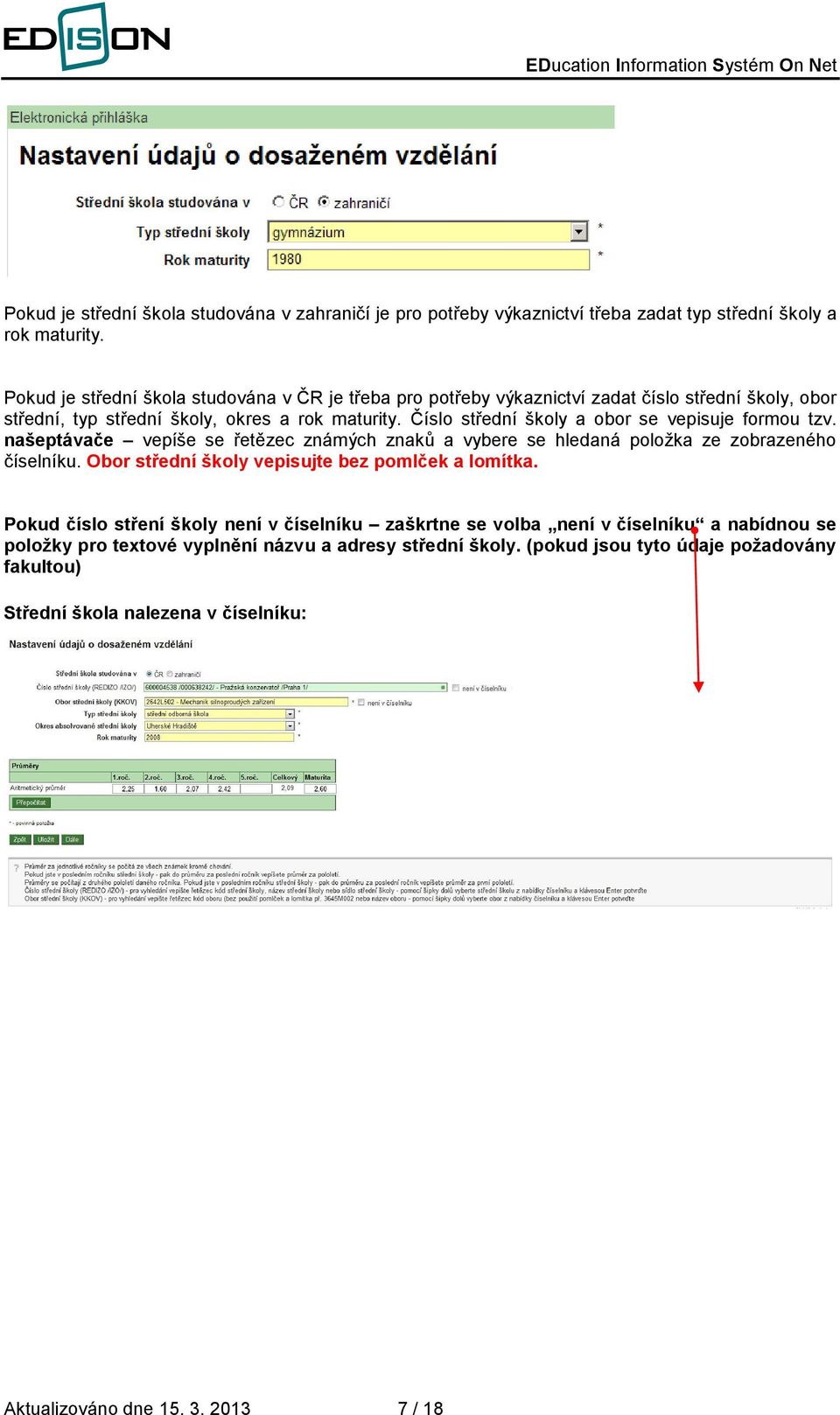 Číslo střední školy a obor se vepisuje formou tzv. našeptávače vepíše se řetězec známých znaků a vybere se hledaná položka ze zobrazeného číselníku.
