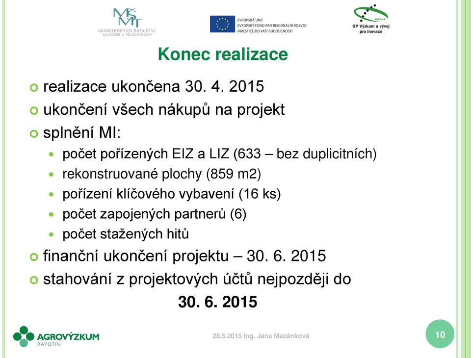 duplicitních) rekonstruované plochy (859 m2) pořízení klíčového vybavení (16 ks) počet