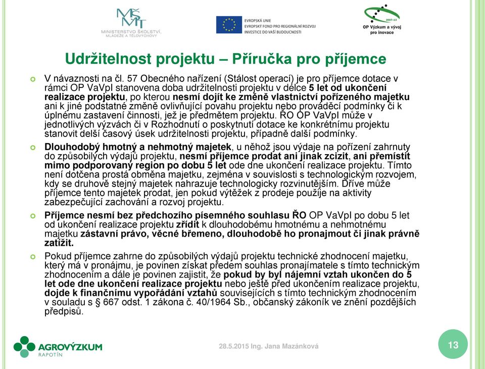 vlastnictví pořízeného majetku ani k jiné podstatné změně ovlivňující povahu projektu nebo prováděcí podmínky či k úplnému zastavení činnosti, jež je předmětem projektu.