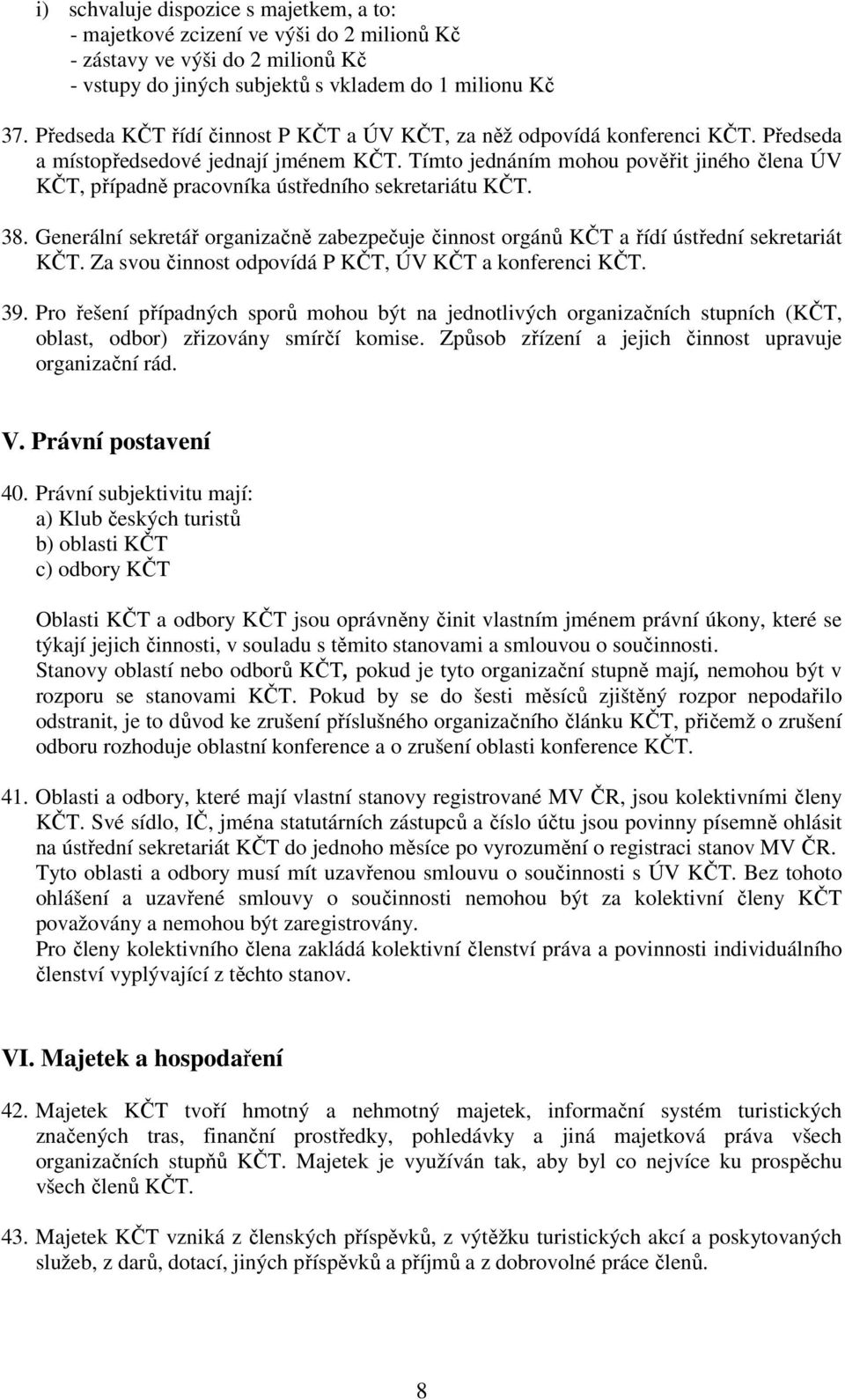 Tímto jednáním mohou pověřit jiného člena ÚV KČT, případně pracovníka ústředního sekretariátu KČT. 38. Generální sekretář organizačně zabezpečuje činnost orgánů KČT a řídí ústřední sekretariát KČT.