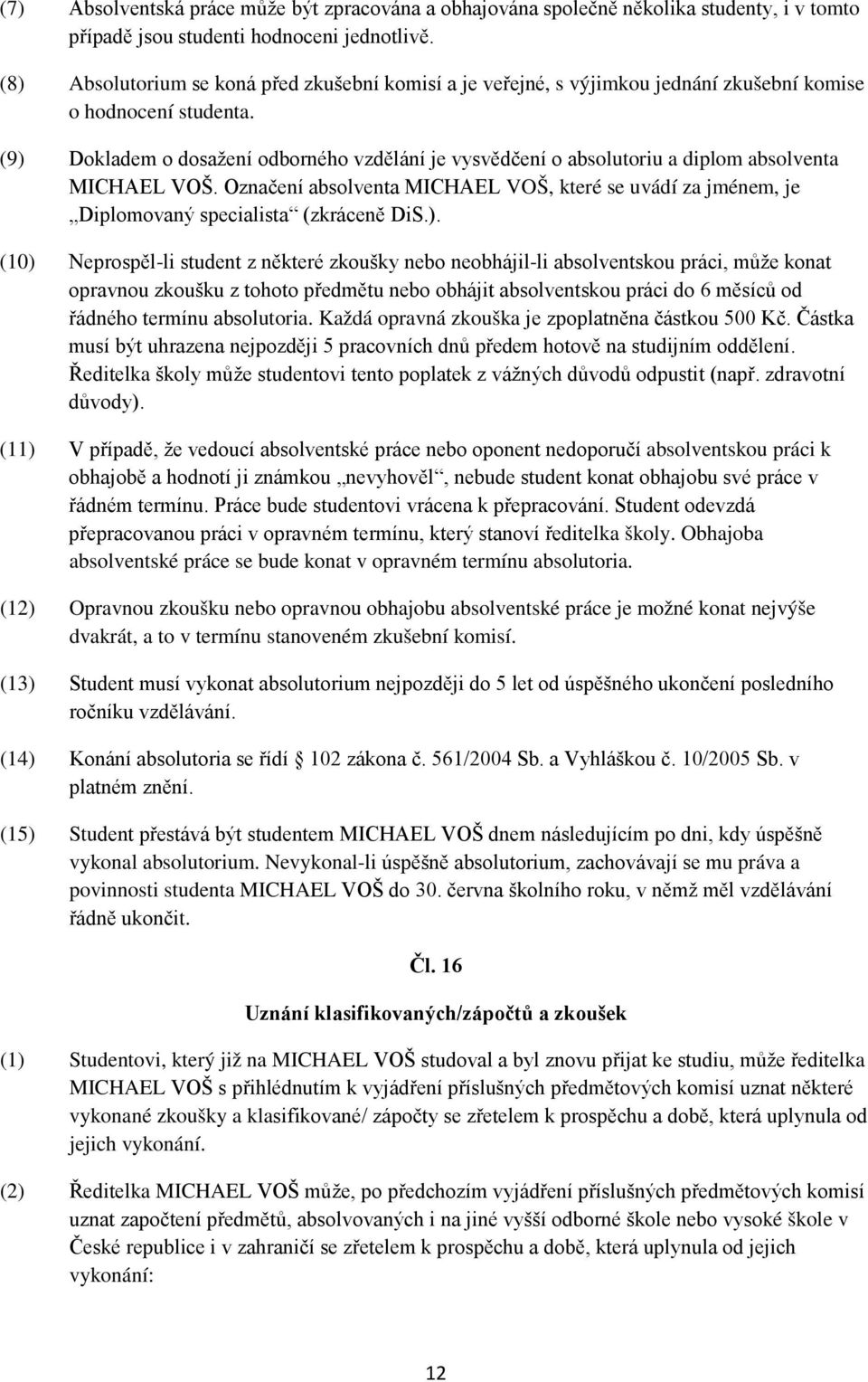 (9) Dokladem o dosažení odborného vzdělání je vysvědčení o absolutoriu a diplom absolventa MICHAEL VOŠ.