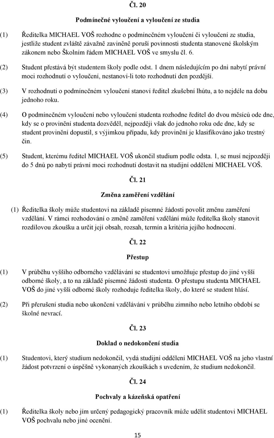 1 dnem následujícím po dni nabytí právní moci rozhodnutí o vyloučení, nestanoví-li toto rozhodnutí den pozdější.