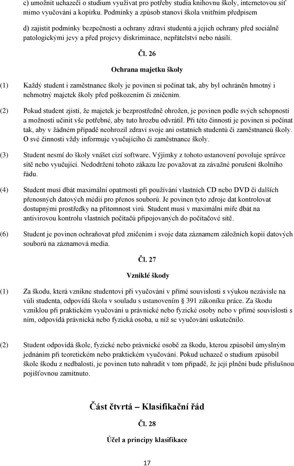 nepřátelství nebo násilí. Čl. 26 Ochrana majetku školy (1) Každý student i zaměstnanec školy je povinen si počínat tak, aby byl ochráněn hmotný i nehmotný majetek školy před poškozením či zničením.