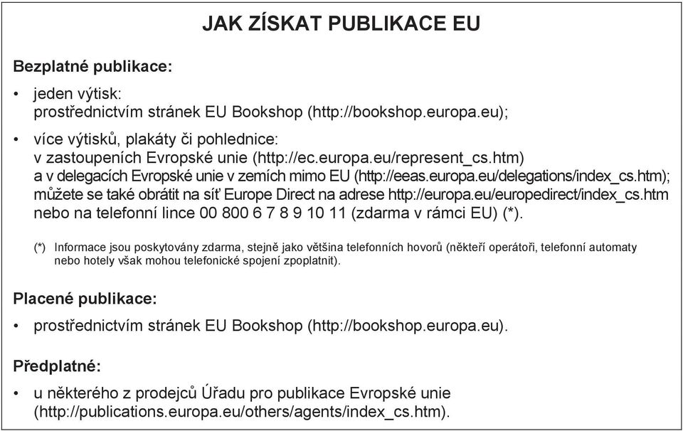 eu/europedirect/index_cs.htm nebo na telefonní lince 00 800 6 7 8 9 10 11 (zdarma v rámci EU) (*).