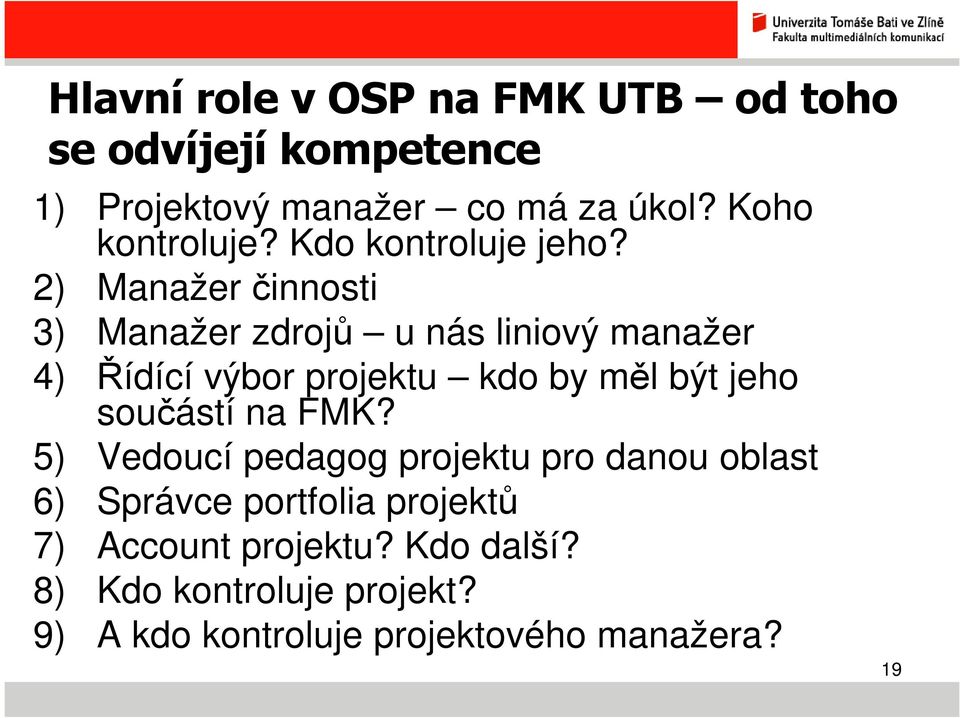 2) Manažer činnosti 3) Manažer zdrojů u nás liniový manažer 4) Řídící výbor projektu kdo by měl být jeho