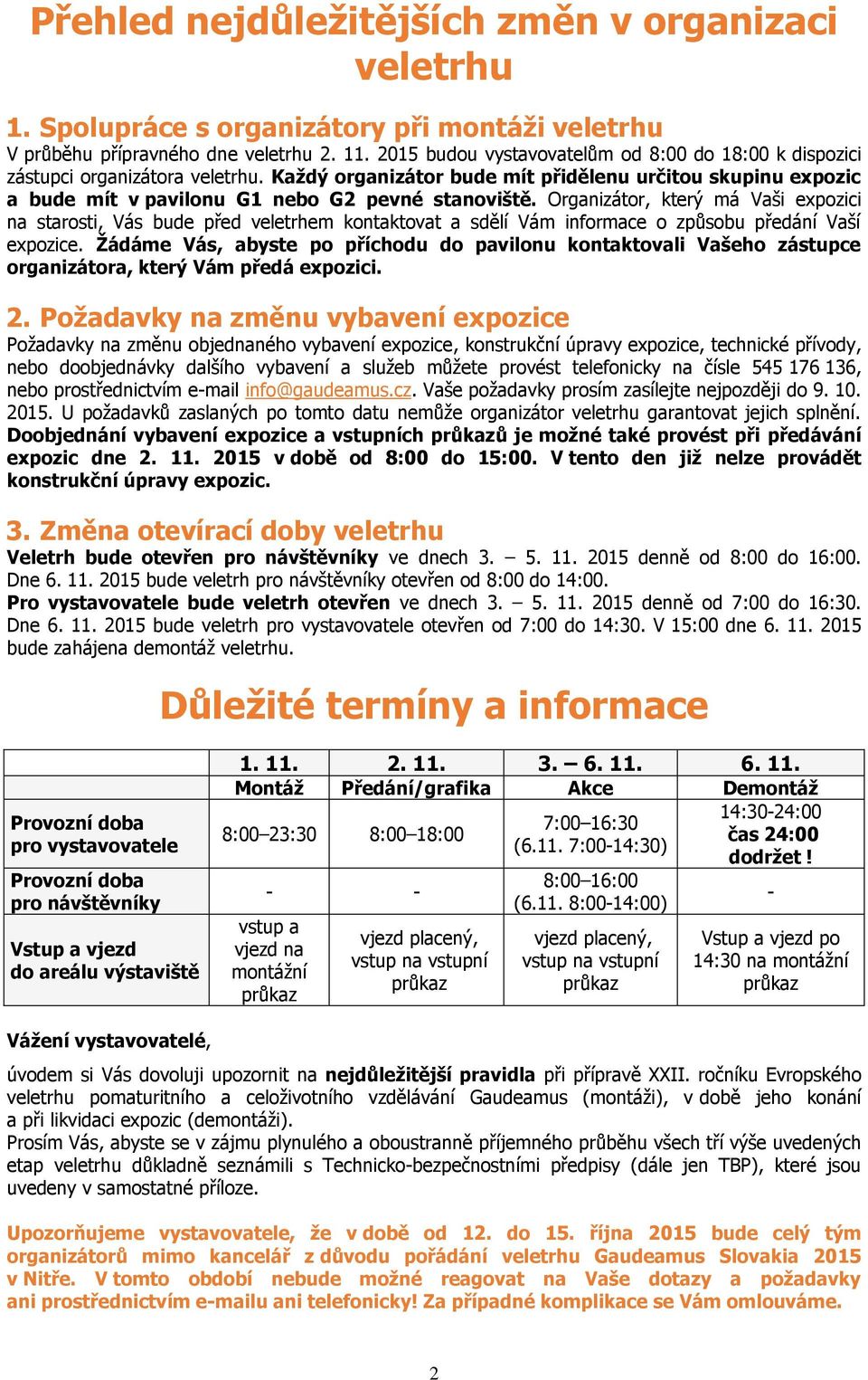 Organizátor, který má Vaši expozici na starosti, Vás bude před veletrhem kontaktovat a sdělí Vám informace o způsobu předání Vaší expozice.