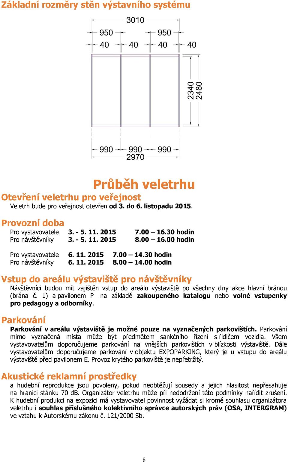 30 hodin Pro návštěvníky 6. 11. 2015 8.00 14.00 hodin Vstup do areálu výstaviště pro návštěvníky Návštěvníci budou mít zajištěn vstup do areálu výstaviště po všechny dny akce hlavní bránou (brána č.