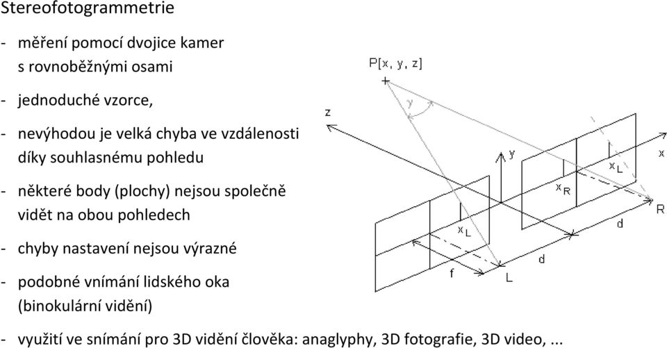 společně vidět na obou pohledech - chyby nastavení nejsou výrazné - podobné vnímání lidského oka