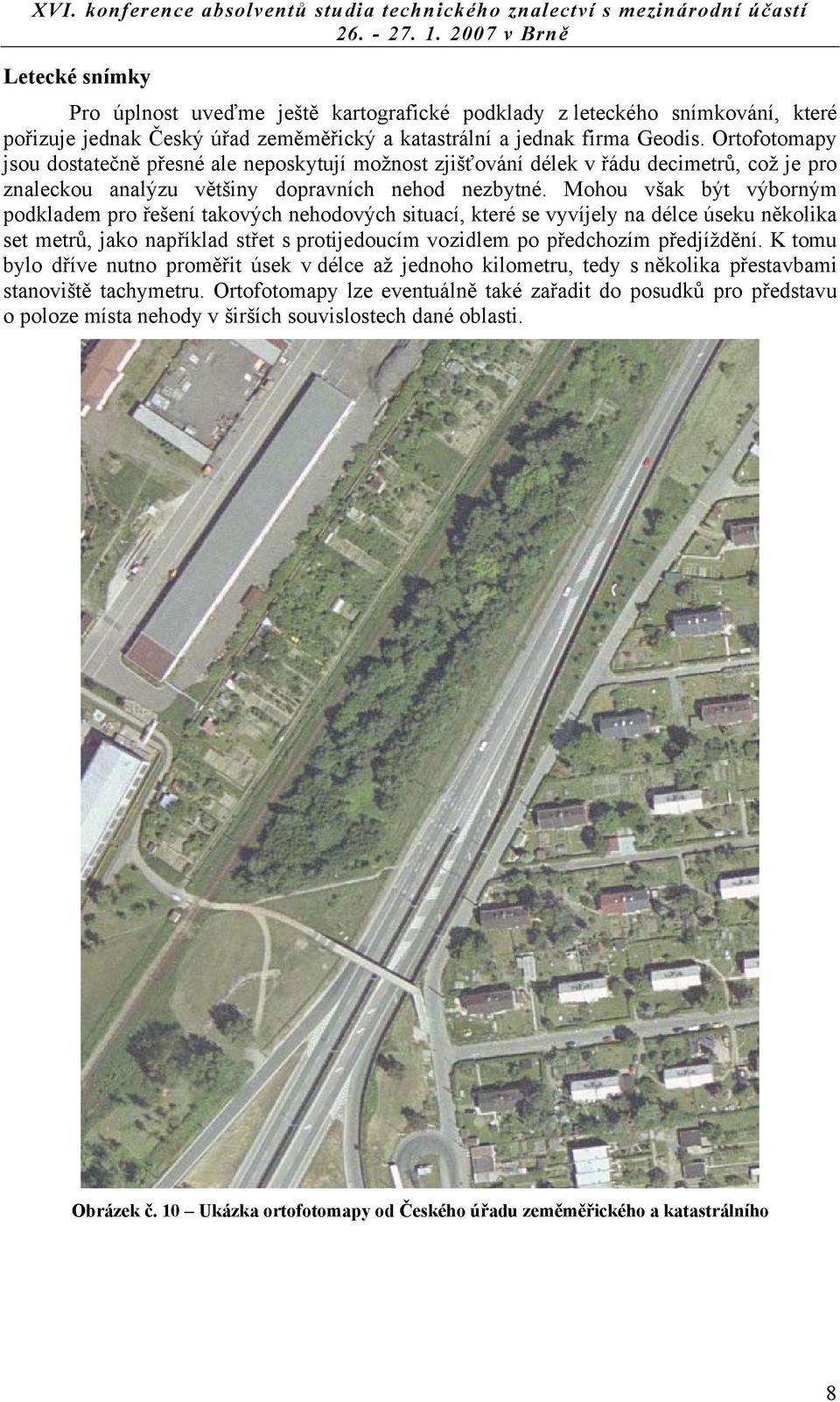 Mohou však být výborným podkladem pro řešení takových nehodových situací, které se vyvíjely na délce úseku několika set metrů, jako například střet s protijedoucím vozidlem po předchozím předjíždění.
