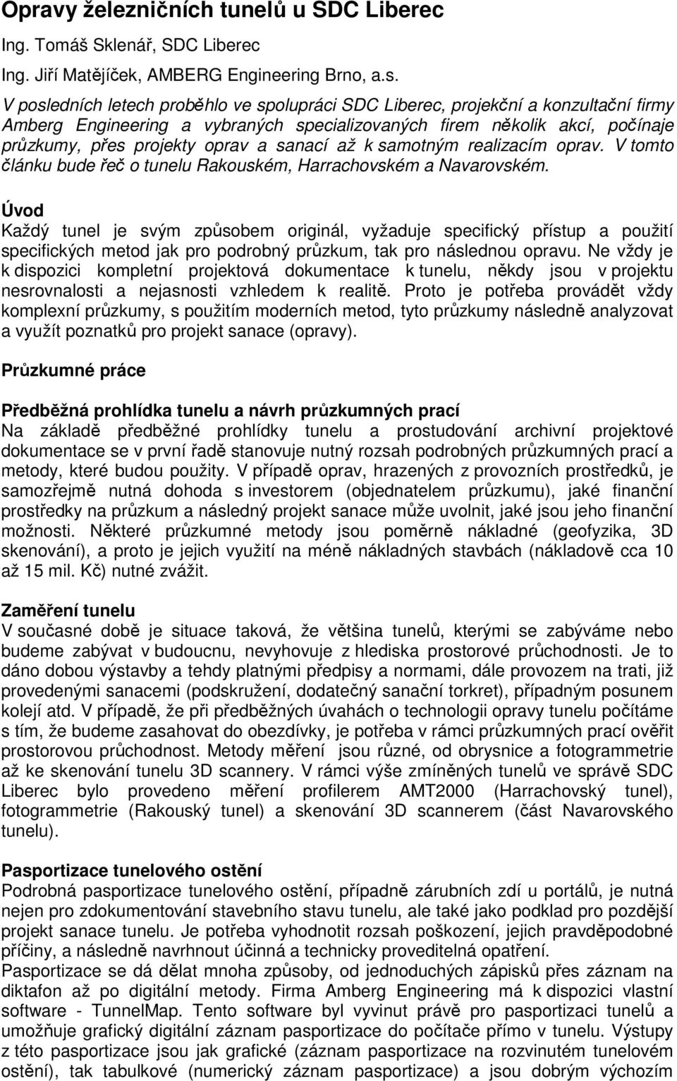 sanací až k samotným realizacím oprav. V tomto článku bude řeč o tunelu Rakouském, Harrachovském a Navarovském.