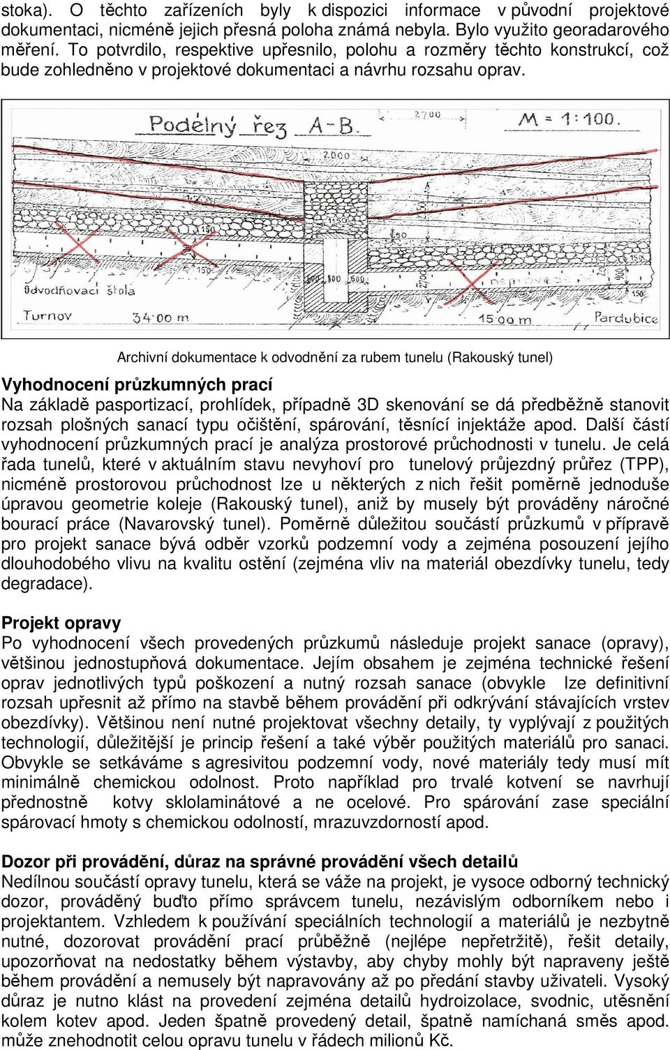 Archivní dokumentace k odvodnění za rubem tunelu (Rakouský tunel) Vyhodnocení průzkumných prací Na základě pasportizací, prohlídek, případně 3D skenování se dá předběžně stanovit rozsah plošných