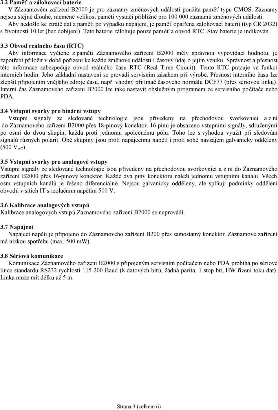 Aby nedošlo ke ztrátě dat z paměti po výpadku napájení, je paměť opatřena zálohovací baterií (typ CR 2032) s životností 10 let (bez dobíjení). Tato baterie zálohuje pouze paměť a obvod RTC.